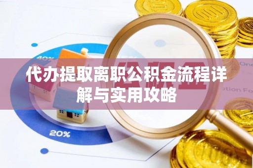 红旗代办提取离职公积金流程详解与实用攻略