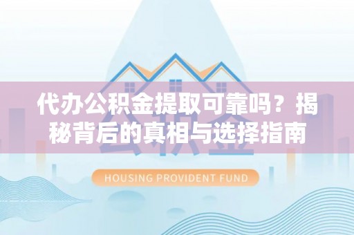 红旗代办公积金提取可靠吗？揭秘背后的真相与选择指南
