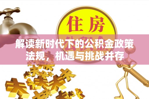 靖远解读新时代下的公积金政策法规，机遇与挑战并存