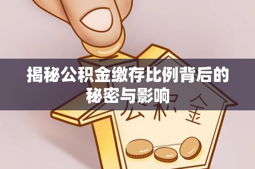 靖远揭秘公积金缴存比例背后的秘密与影响