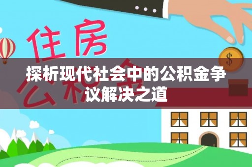 文县探析现代社会中的公积金争议解决之道