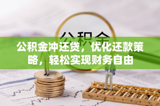 北镇公积金冲还贷，优化还款策略，轻松实现财务自由