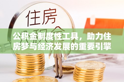 廊坊公积金制度性工具，助力住房梦与经济发展的重要引擎