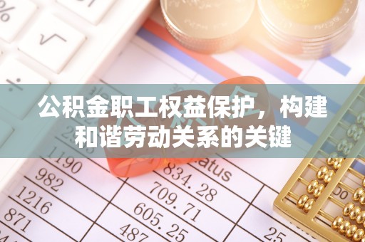廊坊公积金职工权益保护，构建和谐劳动关系的关键
