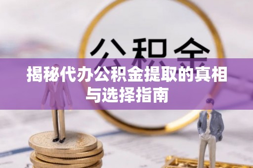 汝阳揭秘代办公积金提取的真相与选择指南
