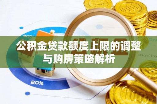 玛曲公积金贷款额度上限的调整与购房策略解析
