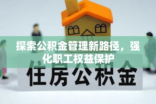 北流探索公积金管理新路径，强化职工权益保护