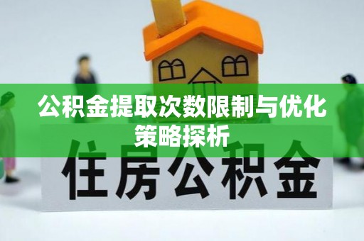 未央公积金提取次数限制与优化策略探析