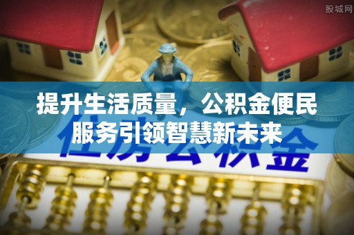 玛曲提升生活质量，公积金便民服务引领智慧新未来