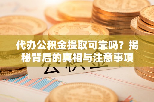 于田代办公积金提取可靠吗？揭秘背后的真相与注意事项