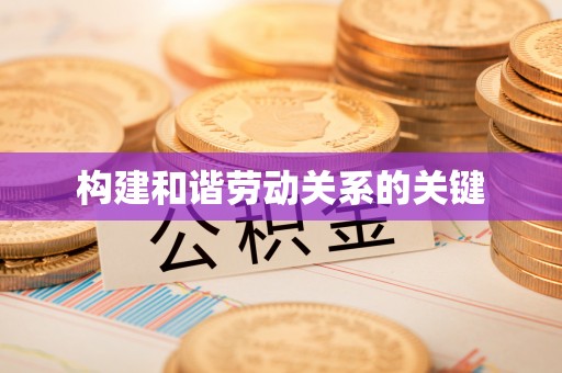 临漳构建和谐劳动关系的关键