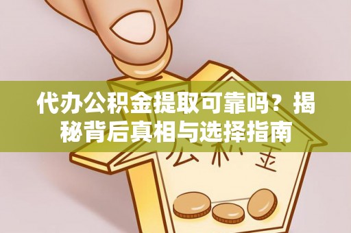弥陀代办公积金提取可靠吗？揭秘背后真相与选择指南