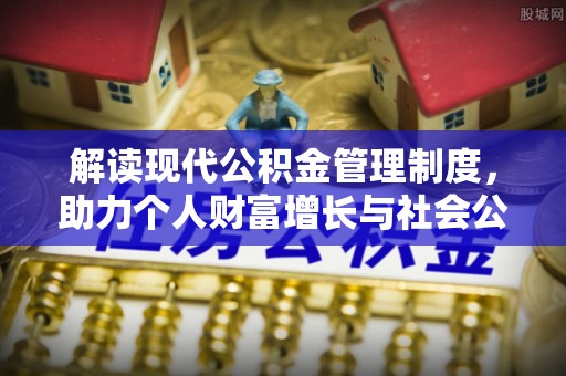 弥陀解读现代公积金管理制度，助力个人财富增长与社会公平