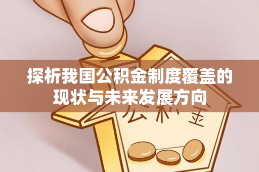 九龙坡探析我国公积金制度覆盖的现状与未来发展方向