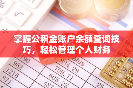九龙坡掌握公积金账户余额查询技巧，轻松管理个人财务