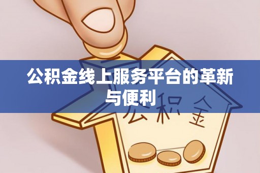 新荣公积金线上服务平台的革新与便利