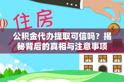 江汉公积金代办提取可信吗？揭秘背后的真相与注意事项