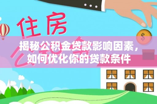 延川揭秘公积金贷款影响因素，如何优化你的贷款条件