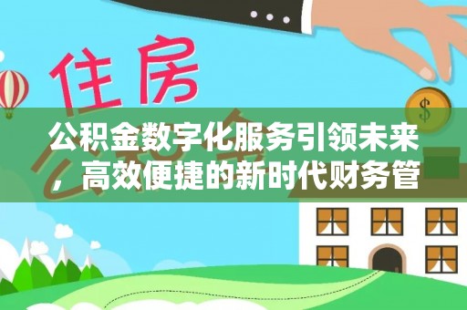 祁东公积金数字化服务引领未来，高效便捷的新时代财务管理