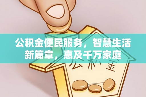 火炬公积金便民服务，智慧生活新篇章，惠及千万家庭