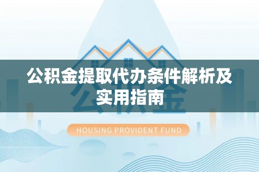 寿阳公积金提取代办条件解析及实用指南