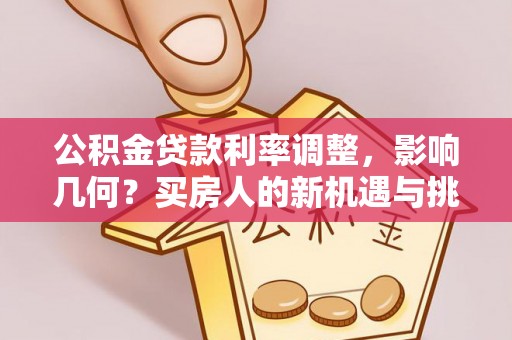 铁东公积金贷款利率调整，影响几何？买房人的新机遇与挑战