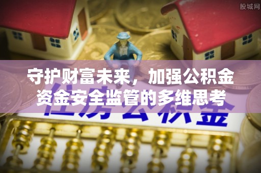 明光守护财富未来，加强公积金资金安全监管的多维思考