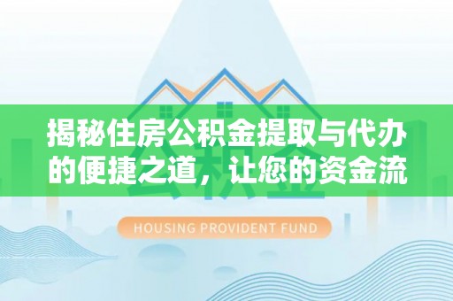 峰峰矿区揭秘住房公积金提取与代办的便捷之道，让您的资金流动更高效