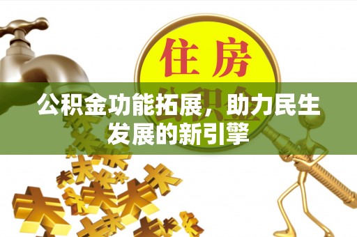 高效公积金功能拓展，助力民生发展的新引擎