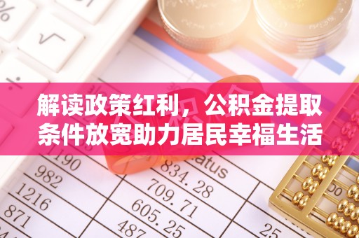元氏解读政策红利，公积金提取条件放宽助力居民幸福生活