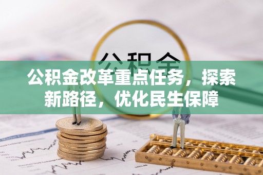孟连公积金改革重点任务，探索新路径，优化民生保障