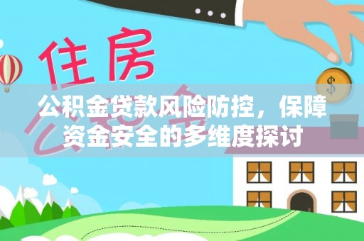 灵川公积金贷款风险防控，保障资金安全的多维度探讨