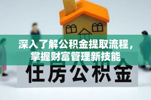 新屋深入了解公积金提取流程，掌握财富管理新技能