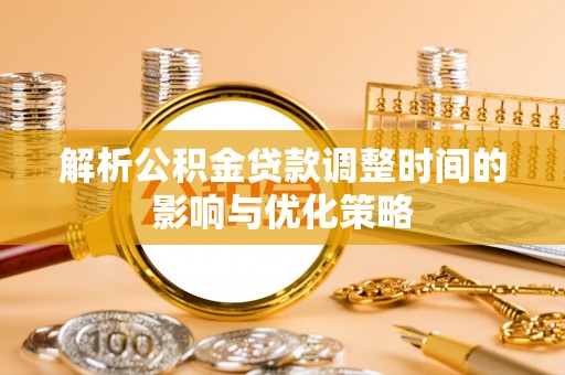 永城解析公积金贷款调整时间的影响与优化策略