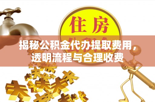 光复揭秘公积金代办提取费用，透明流程与合理收费