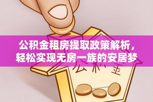 乌马河公积金租房提取政策解析，轻松实现无房一族的安居梦想
