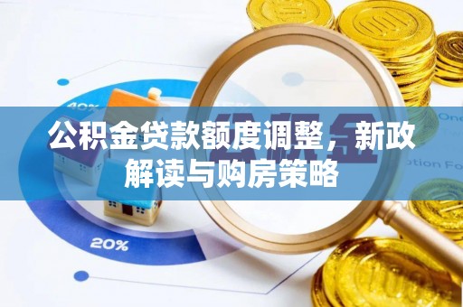 乌马河公积金贷款额度调整，新政解读与购房策略