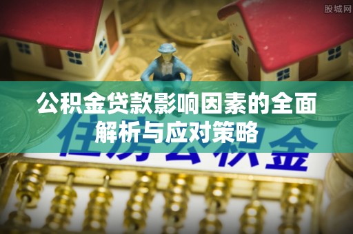 大姚公积金贷款影响因素的全面解析与应对策略