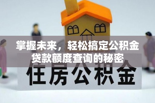 揭阳掌握未来，轻松搞定公积金贷款额度查询的秘密