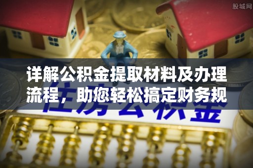 石楼详解公积金提取材料及办理流程，助您轻松搞定财务规划