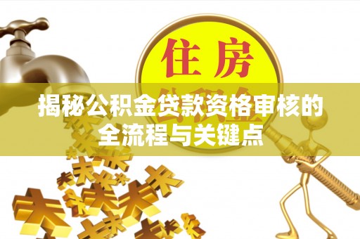 东区揭秘公积金贷款资格审核的全流程与关键点
