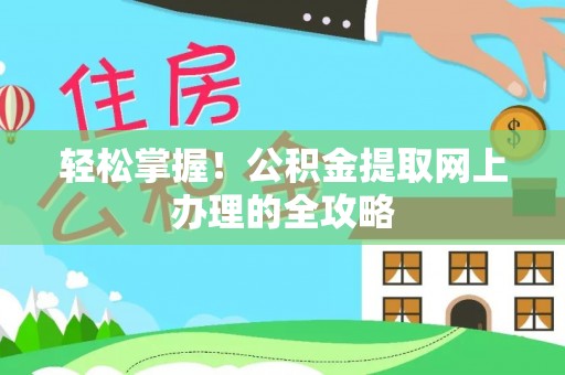 潍城轻松掌握！公积金提取网上办理的全攻略