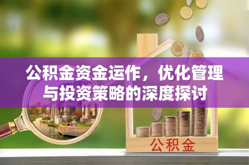 大祥公积金资金运作，优化管理与投资策略的深度探讨