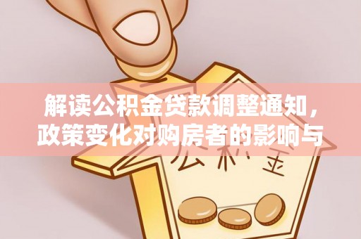 大树解读公积金贷款调整通知，政策变化对购房者的影响与机遇