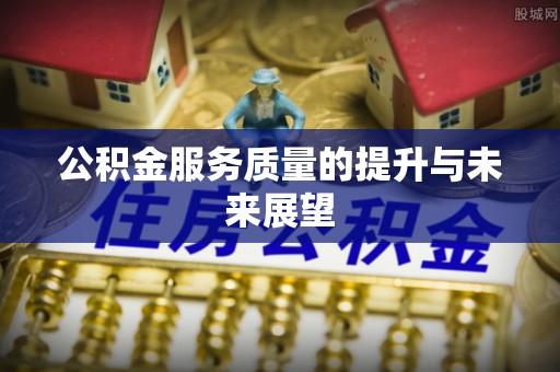 东升公积金服务质量的提升与未来展望