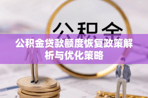 金口河公积金贷款额度恢复政策解析与优化策略