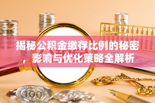 新会揭秘公积金缴存比例的秘密，影响与优化策略全解析