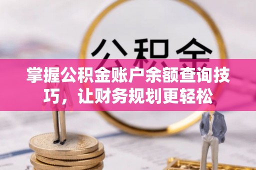 文峰掌握公积金账户余额查询技巧，让财务规划更轻松