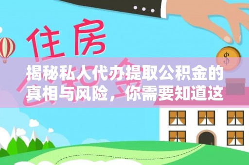 钟祥揭秘私人代办提取公积金的真相与风险，你需要知道这些！