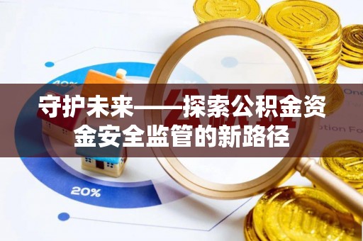 平度守护未来——探索公积金资金安全监管的新路径